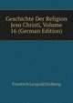 Geschichte Der Religion Jesu Christi, Volume 16 (German Edition), Friedrich Leopold Stolberg 