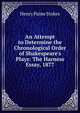 An Attempt to Determine the Chronological Order of Shakespeare's Plays: The Harness Essay, 1877, Stokes, H. P. (Henry Paine), 1849-1931 