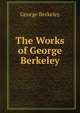 The Works of George Berkeley, George Berkeley 