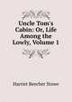 Uncle Tom's Cabin: Or, Life Among the Lowly, Volume 1, Harriet Beecher-Stowe 