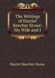 The Writings of Harriet Beecher Stowe: My Wife and I, Harriet Beecher-Stowe 