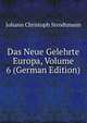 Das Neue Gelehrte Europa, Volume 6 (German Edition), Johann Christoph Strodtmann 