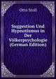 Suggestion Und Hypnotismus in Der Volkerpsychologie (German Edition), Otto Stoll 