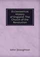 Ecclesiastical History of England: The Church of the Revolution, Stoughton, John, 1807-1897 