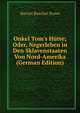 Onkel Tom's H?tte; Oder, Negerleben in Den Sklavenstaaten Von Nord-Amerika (German Edition), Harriet Beecher-Stowe 