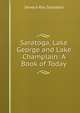 Saratoga, Lake George and Lake Champlain: A Book of Today, Seneca Ray Stoddard 