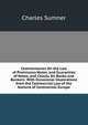 Commentaries On the Law of Promissory Notes, and Guaranties of Notes, and Checks On Banks and Bankers: With Occasional Illustrations from the Commercial Law of the Nations of Continental Europe, Sumner, Charles 