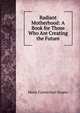 Radiant Motherhood: A Book for Those Who Are Creating the Future, Marie Carmichael Stopes 