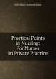 Practical Points in Nursing: For Nurses in Private Practice, Emily Marjory Armstrong Stoney 