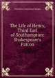 The Life of Henry, Third Earl of Southampton: Shakespeare's Patron, Charlotte Carmichael Stopes 