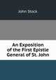 An Exposition of the First Epistle General of St. John, John Stock 