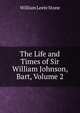 The Life and Times of Sir William Johnson, Bart, Volume 2, Stone, William Leete 