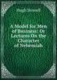A Model for Men of Business: Or Lectures On the Character of Nehemiah, Hugh Stowell 
