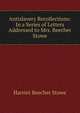 Antislavery Recollections: In a Series of Letters Addressed to Mrs. Beecher Stowe, Harriet Beecher-Stowe 