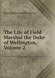 The Life of Field Marshal the Duke of Wellington, Volume 2, Joachim Hayward Stocqueler 