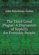The Third Great Plague: A Discussion of Syphilis for Everyday People, John Hinchman Stokes 