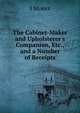 The Cabinet-Maker and Upholsterer's Companion, Etc., and a Number of Receipts, J Stokes 