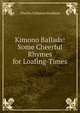 Kimono Ballads: Some Cheerful Rhymes for Loafing-Times, Charles Coleman Stoddard 