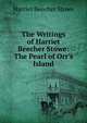 The Writings of Harriet Beecher Stowe: The Pearl of Orr's Island, Harriet Beecher-Stowe 