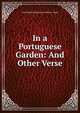 In a Portuguese Garden: And Other Verse, Cara Elizabeth Hanscom Whiton- Stone 