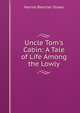 Uncle Tom's Cabin: A Tale of Life Among the Lowly, Harriet Beecher-Stowe 