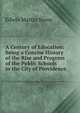 A Century of Education: Being a Concise History of the Rise and Progress of the Public Schools in the City of Providence, Edwin Martin Stone 