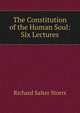 The Constitution of the Human Soul: Six Lectures, Storrs, Richard S. 