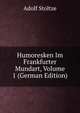 Humoresken Im Frankfurter Mundart, Volume 1 (German Edition), Adolf Stoltze 