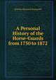 A Personal History of the Horse-Guards from 1750 to 1872, Joachim Hayward Stocqueler 