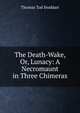 The Death-Wake, Or, Lunacy: A Necromaunt in Three Chimeras, Thomas Tod Stoddart 