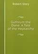 Guthrum the Dane: A Tale of the Heptarchy, Robert Story 