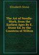 The Art of Needle-Work, from the Earliest Ages By E. Stone Ed. by the Countess of Wilton, Elizabeth Stone 