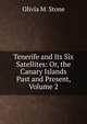 Tenerife and Its Six Satellites: Or, the Canary Islands Past and Present, Volume 2, Olivia M. Stone 