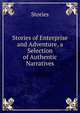 Stories of Enterprise and Adventure, a Selection of Authentic Narratives, Stories 