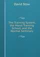 The Training System, the Moral Training School, and the Normal Seminary, David Stow 