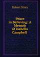 Peace in Believing: A Memoir of Isabella Campbell ., Robert Story 