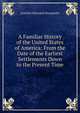 A Familiar History of the United States of America: From the Date of the Earliest Settlements Down to the Present Time, Joachim Hayward Stocqueler 