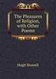 The Pleasures of Religion, with Other Poems, Hugh Stowell 