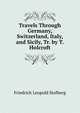 Travels Through Germany, Switzerland, Italy, and Sicily, Tr. by T. Holcroft, Friedrich Leopold Stolberg 