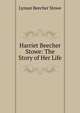 Harriet Beecher Stowe: The Story of Her Life, Lyman Beecher Stowe 
