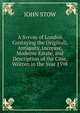 A Svrvay of London Contaying the Originall, Antiquity, Increase, Moderne Estate, and Description of the Citie, Written in the Year 1598, IOHN STOW 