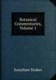 Botanical Commentaries, Volume 1, Jonathan Stokes 