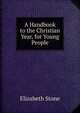 A Handbook to the Christian Year, for Young People, Elizabeth Stone 