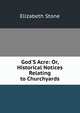 God'S Acre: Or, Historical Notices Relating to Churchyards, Elizabeth Stone 