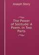 The Power of Solitude: A Poem. in Two Parts, Joseph Story 