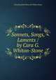 Sonnets, Songs, Laments / by Cara G. Whiton-Stone, Cara Elizabeth Hanscom Whiton Stone 