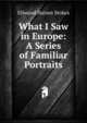 What I Saw in Europe: A Series of Familiar Portraits, Ellwood Haines Stokes 