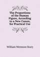The Proportions of the Human Figure, According to a New Canon, for Practical Use, Story, William Wetmore, 1819-1895 