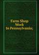 Farm Shop Work In Pennsylvania;, 