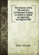 The history of the life and acts of Edmund Grindal, to which is added an appendix of original MSS, John Strype 
